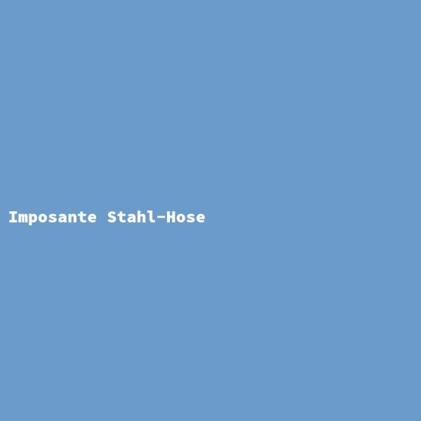 Imposante Stahl-Hose