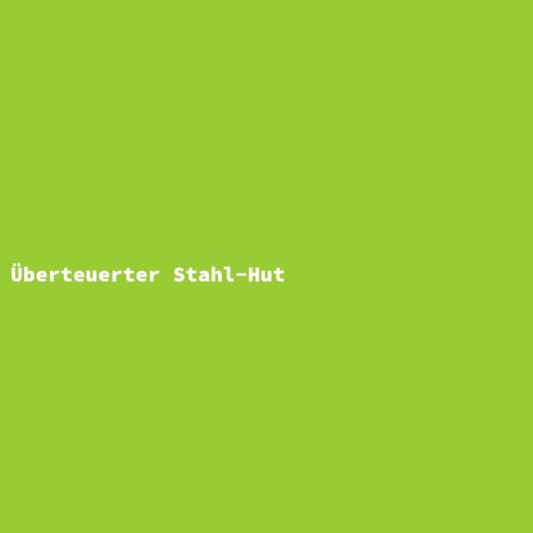 &Uuml;berteuerter Stahl-Hut