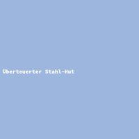 &Uuml;berteuerter Stahl-Hut